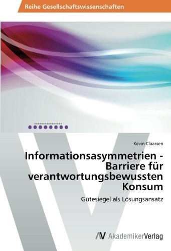 Informationsasymmetrien - Barriere für verantwortungsbewussten Konsum: Gütesiegel als Lösungsansatz
