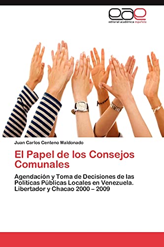 El Papel de los Consejos Comunales: Agendación y Toma de Decisiones de las Políticas Públicas Locales en Venezuela. Libertador y Chacao 2000 – 2009