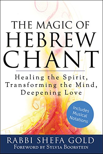 Magic of Hebrew Chant: Healing the Spirit, Transforming the Mind, Deepening Love