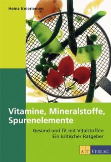 Vitamine, Mineralien, Spurenelemente: Gesund und fit mit Vitalstoffen. Ein kritischer Ratgeber