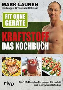 Fit ohne Geräte – Kraftstoff – Das Kochbuch: Mit 125 Rezepten für weniger Körperfett und mehr Muskeldefinition