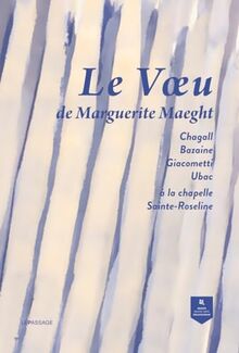 Le voeu de Marguerite Maeght : Chagall, Bazaine, Giacometti, Ubac à la chapelle Sainte-Roseline