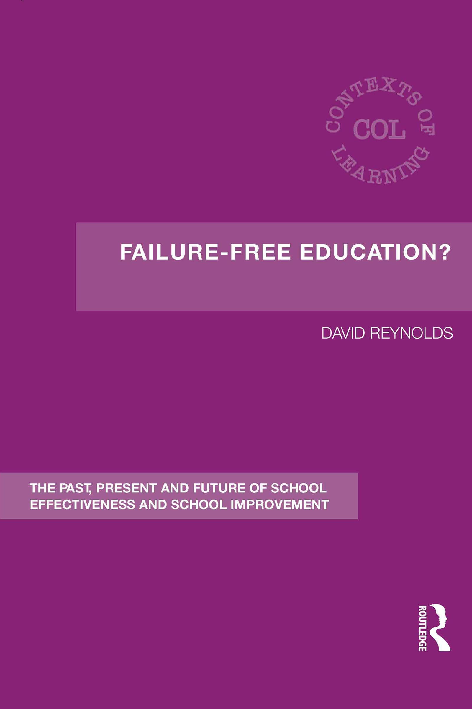 Failure-Free Education?: The Past, Present and Future of School Effectiveness and School Improvement (Contexts of Learning)