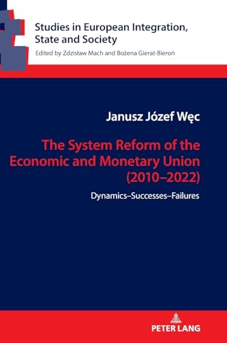 The System Reform of the Economic and Monetary Union (2010-2022): Dynamics-Successes-Failures (Studies in European Integration, State and Society, Band 14)