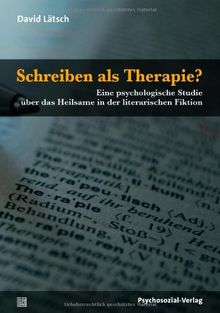 Schreiben als Therapie?: Eine psychologische Studie über das Heilsame in der literarischen Fiktion