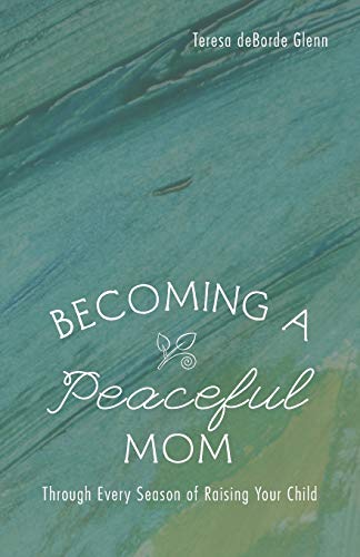 Becoming a Peaceful Mom: Through Every Season of Raising Your Child