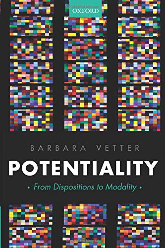 Potentiality: From Dispositions to Modality (Oxford Philosophical Monographs)