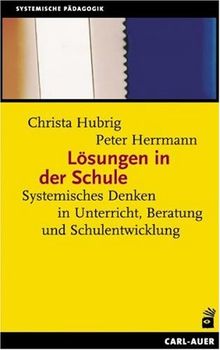 Lösungen in der Schule. Systemisches Denken in Unterricht, Beratung und Schulentwicklung