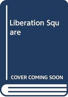 Liberation Square: Inside the Egyptian Revolution and the Rebirth of a Nation