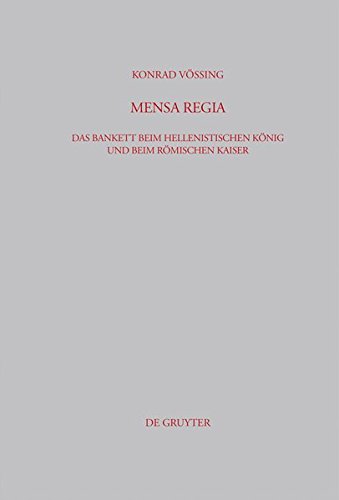 Mensa Regia: Das Bankett beim hellenistischen König und beim römischen Kaiser (Beiträge zur Altertumskunde, Band 193)