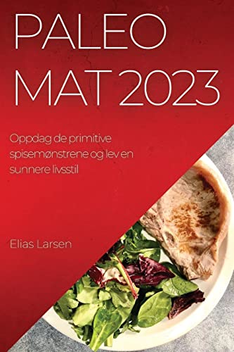 Paleo mat 2023: Oppdag de primitive spisemønstrene og lev en sunnere livsstil