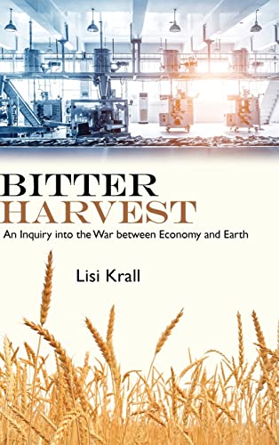 Bitter Harvest: An Inquiry into the War Between Economy and Earth