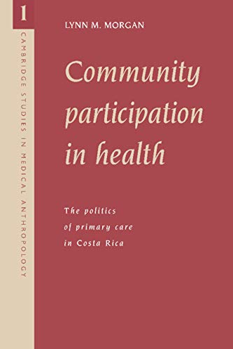 Community Participation in Health: The Politics of Primary Care in Costa Rica (Cambridge Studies in Medical Anthropology, Band 1)