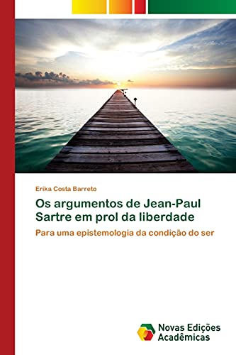 Os argumentos de Jean-Paul Sartre em prol da liberdade: Para uma epistemologia da condição do ser