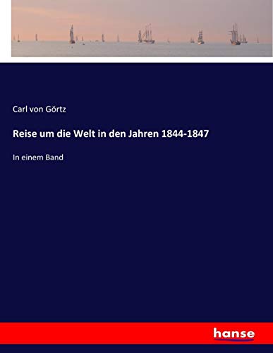 Reise um die Welt in den Jahren 1844-1847: In einem Band