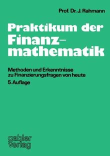 Praktikum der Finanzmathematik: Methoden und Erkenntnisse zu Finanzierungsfragen von heute