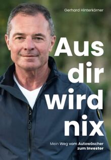 Aus dir wird nix: Mein Weg vom Autowäscher zum Investor! Biografie von Tante Fanny Gründer Gerhard Hinterkörner