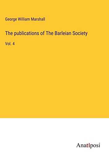 The publications of The Barleian Society: Vol. 4