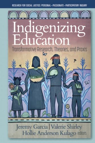 Indigenizing Education: Transformative Research, Theories, and Praxis (Research for Social Justice: Personal~Passionate~Participatory Inquiry)