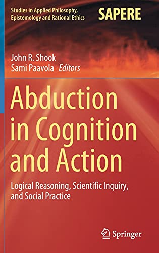 Abduction in Cognition and Action: Logical Reasoning, Scientific Inquiry, and Social Practice (Studies in Applied Philosophy, Epistemology and Rational Ethics, 59, Band 59)