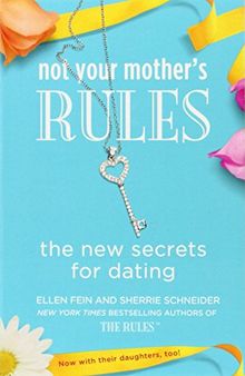 Not Your Mother's Rules: The New Secrets for Dating (The Rules)