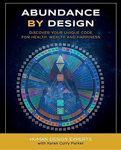 Karen Curry Parker Abundance By Design, Discover Your Unique Code For Health, Wealth And Happiness With Human Design (Life By Human Design)