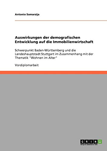 Auswirkungen der demografischen Entwicklung auf die Immobilienwirtschaft: Schwerpunkt Baden-Württemberg und die Landeshauptstadt Stuttgart im Zusammenhang mit der Thematik Wohnen im Alter