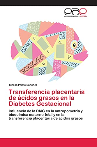 Transferencia placentaria de ácidos grasos en la Diabetes Gestacional: Influencia de la DMG en la antropometría y bioquímica materno-fetal y en la transferencia placentaria de ácidos grasos