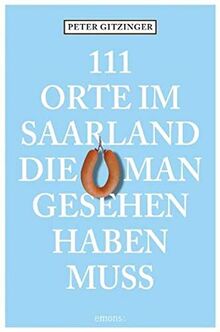 111 Orte im Saarland, die man gesehen haben muss: Reiseführer, komplett überarbeitete Neuauflage