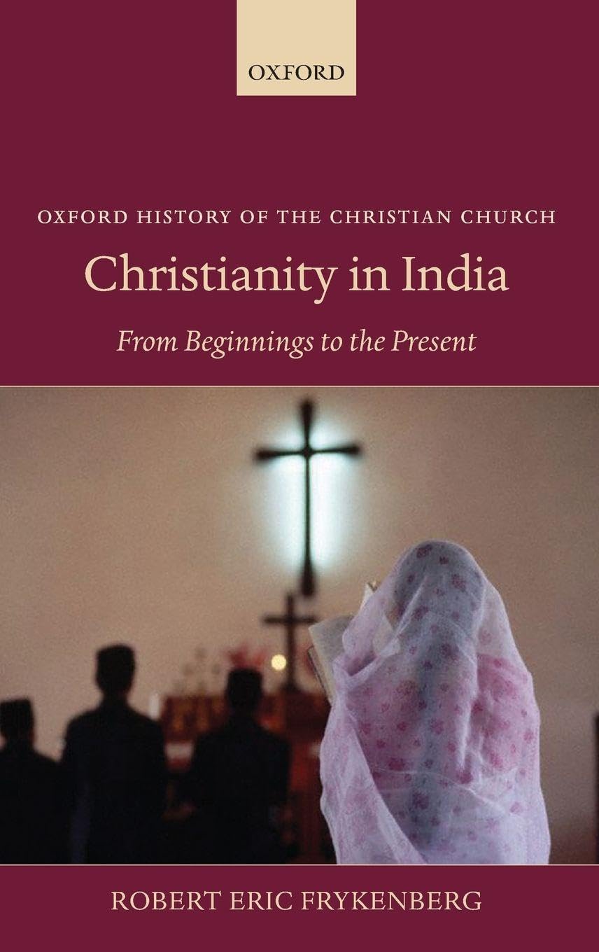CHRISTIANITY IN INDIA OHCC C: From Beginnings to the Present (Oxford History of the Christian Church)