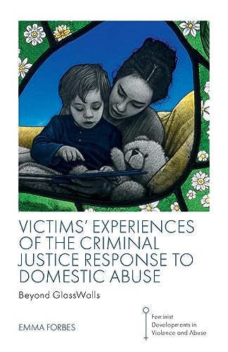Victims' Experiences of The Criminal Justice Response to Domestic Abuse: Beyond Glasswalls (Feminist Developments in Violence and Abuse)