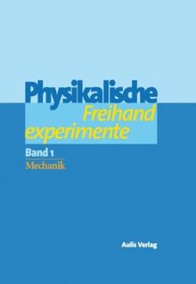 Physik allgemein / Physikalische Freihandexperimente: in 2 Bänden: Band 1: Mechanik. Band 2: Akustik, Wärme, Elektrizität, Magnetismus, Optik