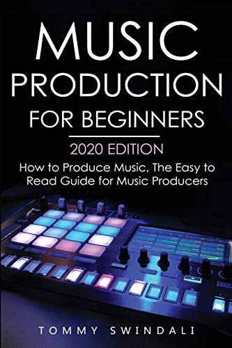 Tommy Swindali Music Production For Beginners 2020 Edition, How To Produce Music, The Easy To Read Guide For Music Producers