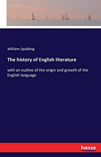 The history of English literature: with an outline of the origin and growth of the English language