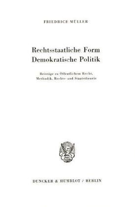 Rechtsstaatliche Form - Demokratische Politik.: Beiträge zu Öffentlichem Recht, Methodik, Rechts- und Staatstheorie.