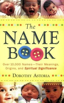 The Name Book: Over 10,000 Names - Their Meanings, Origins and Spiritual Significance