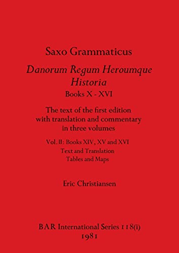 Saxo Grammaticus Danorum Regum Heroumque Historia Books X-XVI, Part i: The text of the first edition with translation and commentary in three volumes. ... Tables and Maps (BAR International)