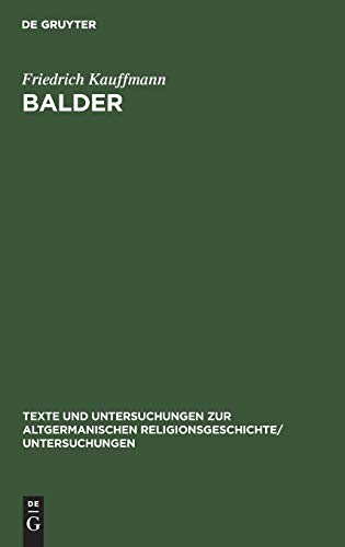 Balder: Mythos und Sage. Nach ihren dichterischen und religiösen Elementen untersucht (Texte und Untersuchungen zur altgermanischen Religionsgeschichte/Untersuchungen, 1, Band 1)