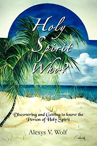 Holy Spirit Who?: Discovering and Getting to Know the Person Of Holy Spirit