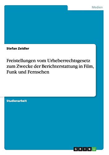 Freistellungen vom Urheberrechtsgesetz zum Zwecke der Berichterstattung in Film, Funk und Fernsehen