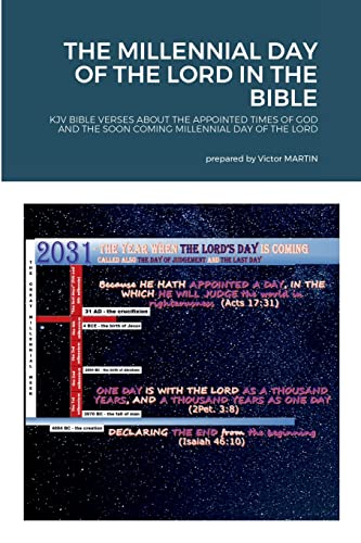 THE MILLENNIAL DAY OF THE LORD IN THE BIBLE: KJV BIBLE VERSES ABOUT THE APPOINTED TIMES OF GOD AND THE SOON COMING MILLENNIAL DAY OF THE LORD