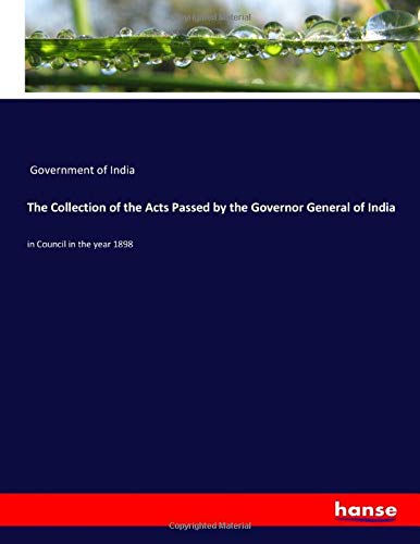 The Collection of the Acts Passed by the Governor General of India: in Council in the year 1898