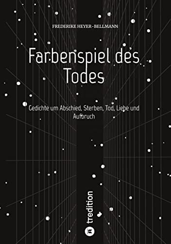 Farbenspiel des Todes: Gedichte um Abschied, Sterben, Tod und Aufbruch