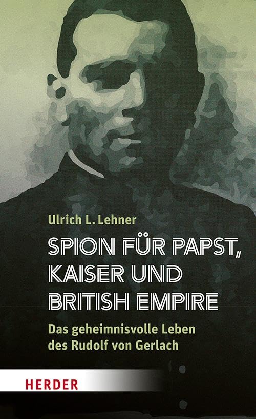 Spion für Papst, Kaiser und British Empire: Das geheimnisvolle Leben des Rudolf von Gerlach