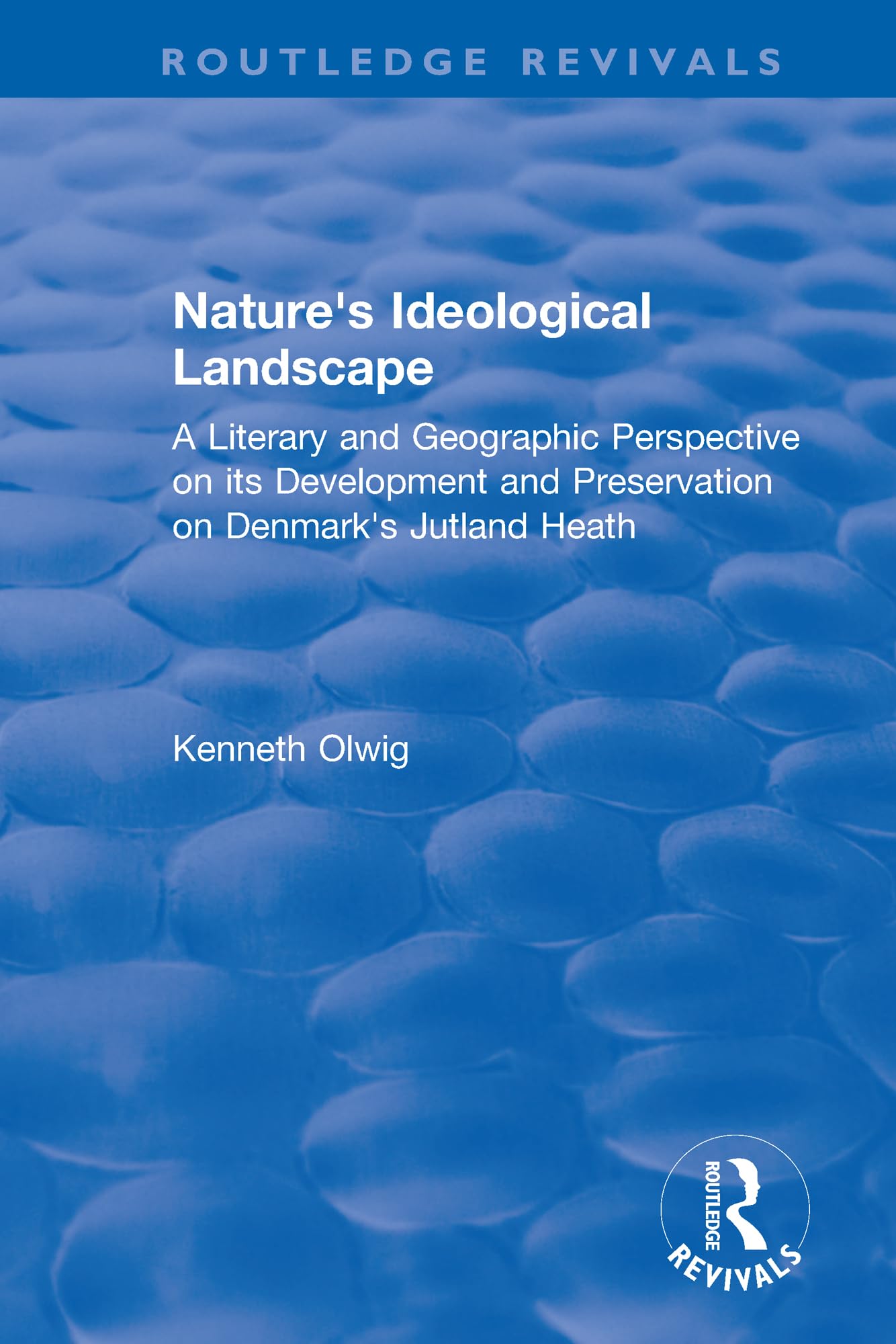 Nature's Ideological Landscape: A Literary and Geographic Perspective on its Development and Preservation on Denmark's Jutland Heath (Routledge Revivals)