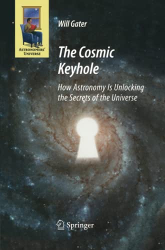 Will Gater The Cosmic Keyhole, How Astronomy Is Unlocking The Secrets Of The Universe (Astronomers' Universe)