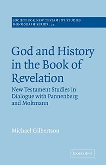 God and History Book of Revelation: New Testament Studies in Dialogue with Pannenberg and Moltmann (Society for New Testament Studies Monograph Series, Band 124)