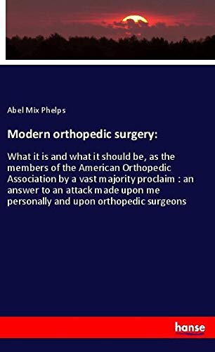 Modern orthopedic surgery:: What it is and what it should be, as the members of the American Orthopedic Association by a vast majority proclaim : an ... me personally and upon orthopedic surgeons