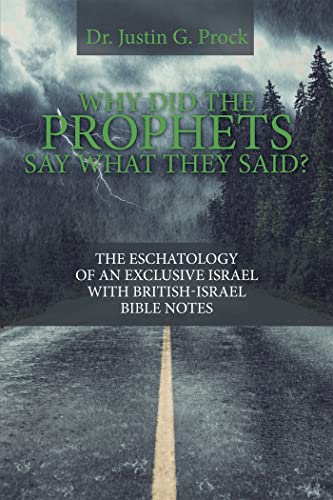 Why Did the Prophets Say What They Said?: The Eschatology of an Exclusive Israel with British-Israel Bible Notes