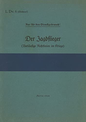 L.Dv. 6 Der Jagdflieger (Vorläufige Richtlinien im Kriege): 1940 - Neuauflage 2021